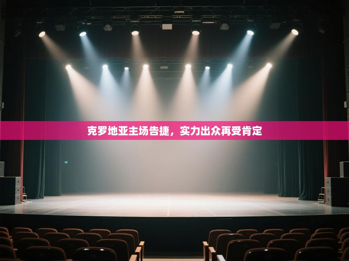 开云体育注册下载-克罗地亚主场告捷，实力出众再受肯定  第4张