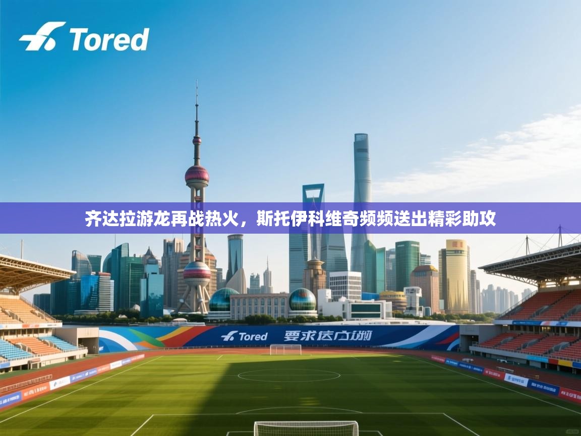 开云赛事直播-齐达拉游龙再战热火，斯托伊科维奇频频送出精彩助攻  第1张