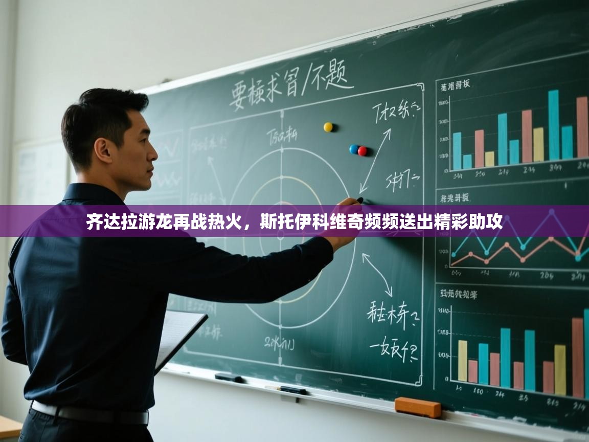 开云赛事直播-齐达拉游龙再战热火，斯托伊科维奇频频送出精彩助攻  第4张