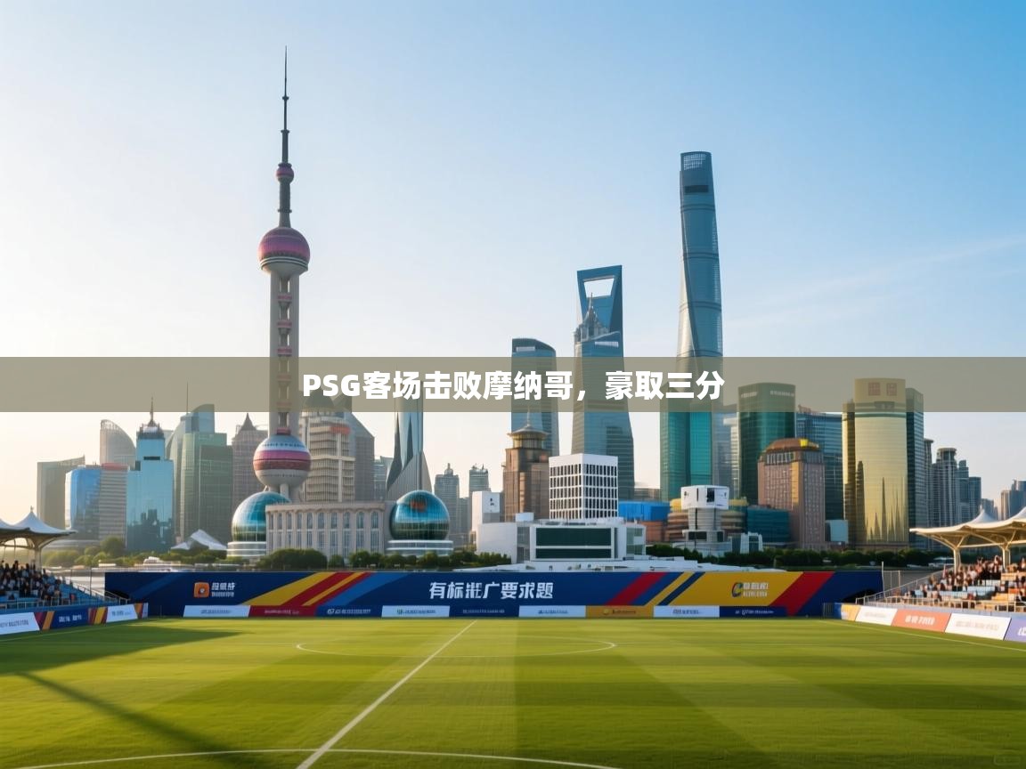 开云中国kaiyun·体育官方网站-PSG客场击败摩纳哥，豪取三分  第2张